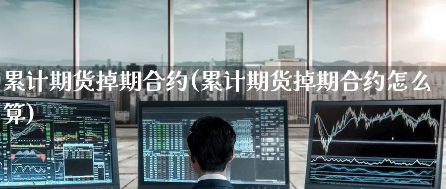 累计期货掉期合约(累计期货掉期合约怎么算)_https://www.baokan.net_币圈行情_第1张