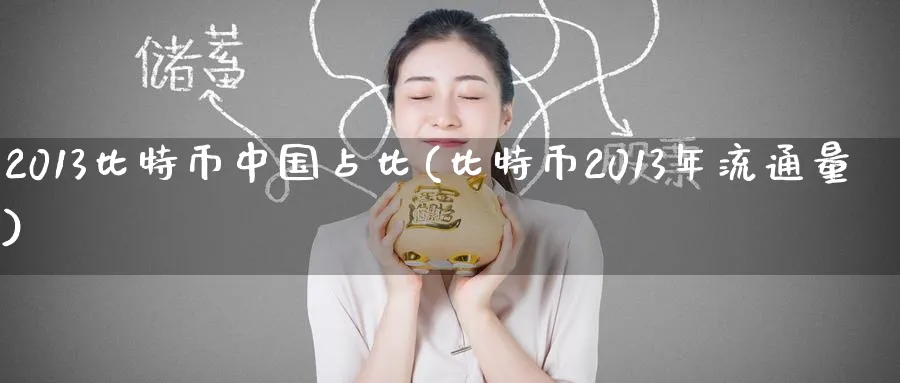 2013比特币中国占比(比特币2013年流通量)_https://www.baokan.net_币圈行情_第1张