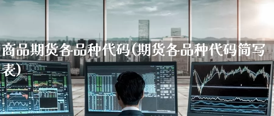 商品期货各品种代码(期货各品种代码简写表)_https://www.baokan.net_期货平台_第1张