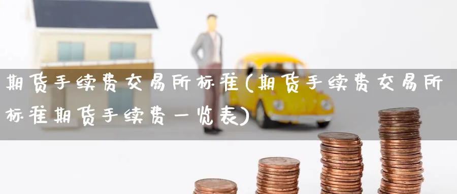 期货手续费交易所标准(期货手续费交易所标准期货手续费一览表)_https://www.baokan.net_纳指期货_第1张