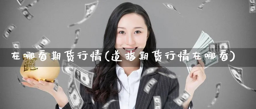 在哪看期货行情(道指期货行情在哪看)_https://www.baokan.net_恒生指数_第1张