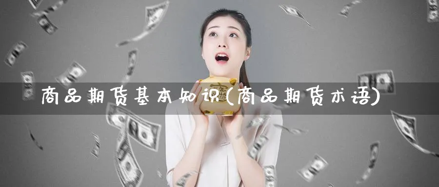 商品期货基本知识(商品期货术语)_https://www.baokan.net_期货软件_第1张