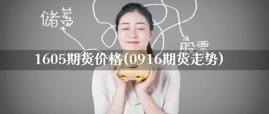 1605期货价格(0916期货走势)_https://www.baokan.net_国际期货_第1张