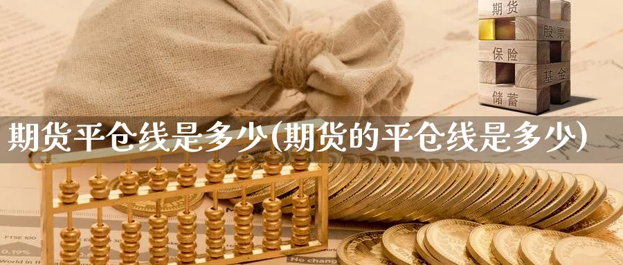 期货平仓线是多少(期货的平仓线是多少)_https://www.baokan.net_原油期货_第1张