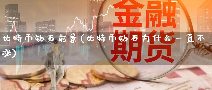 比特币钻石前景(比特币钻石为什么一直不涨)_https://www.baokan.net_币圈行情_第1张
