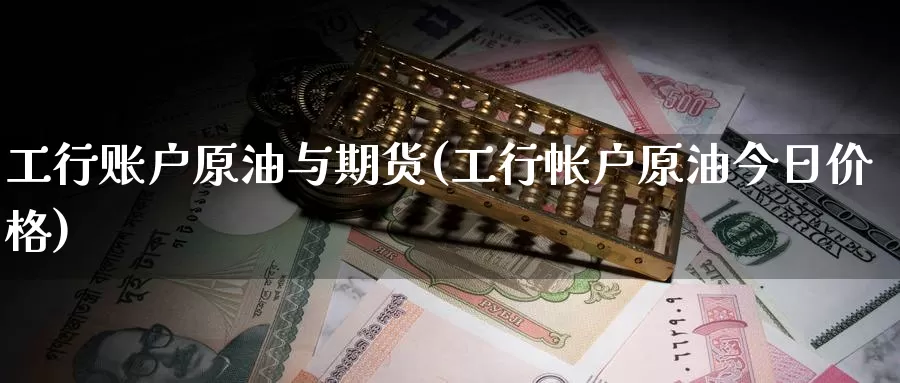 工行账户原油与期货(工行帐户原油今日价格)_纳指期货_第1张_宝勘金融网 工行账户原油与期货(工行帐户原油今日价格)_https://www.baokan.net_纳指期货_第1张