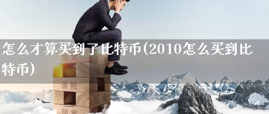 怎么才算买到了比特币(2010怎么买到比特币)_https://www.baokan.net_币圈行情_第1张