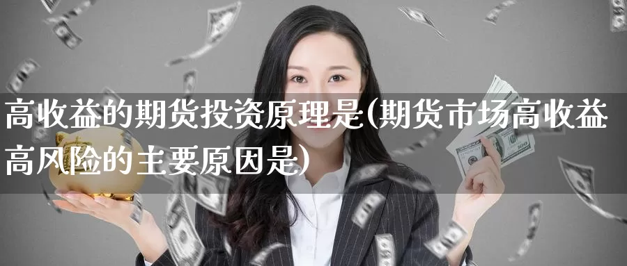 高收益的期货投资原理是(期货市场高收益高风险的主要原因是)_https://www.baokan.net_期货培训_第1张
