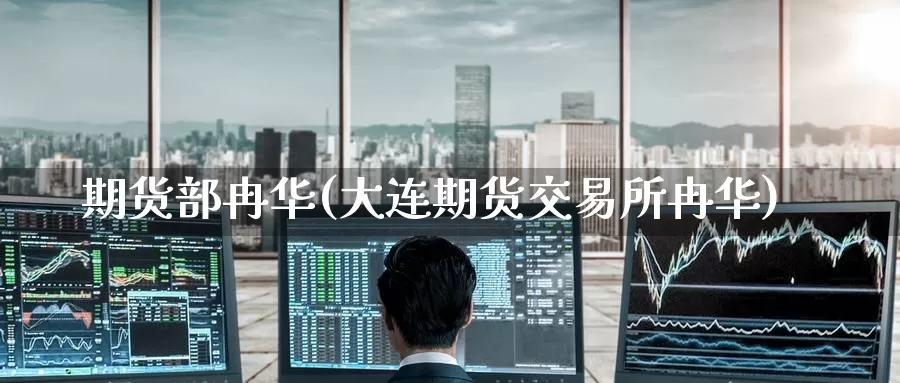 期货部冉华(大连期货交易所冉华)_https://www.baokan.net_期货入门_第1张