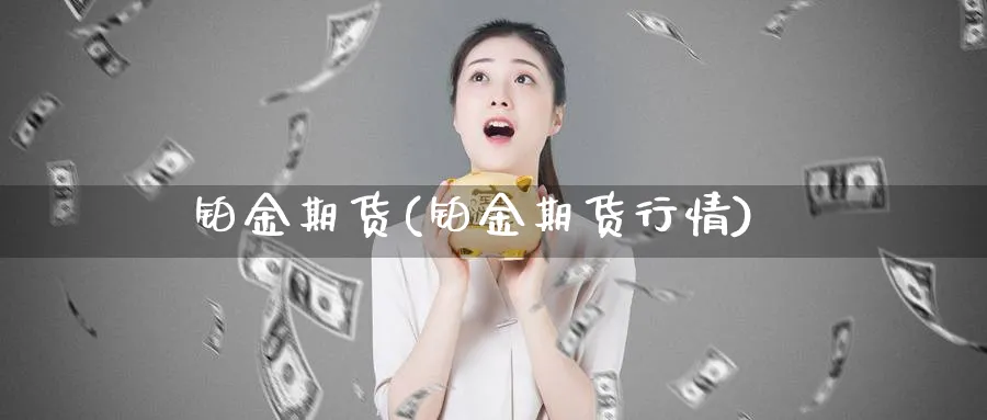 铂金期货(铂金期货行情)_https://www.baokan.net_期货分析_第1张
