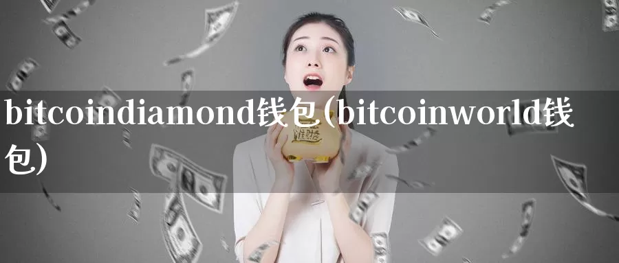 bitcoindiamond钱包(bitcoinworld钱包)_https://www.baokan.net_币圈行情_第1张