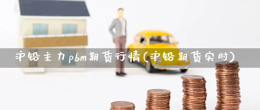 沪铅主力pbm期货行情(沪铅期货实时)_https://www.baokan.net_股指期货_第1张