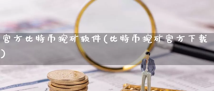 官方比特币挖矿软件(比特币挖矿官方下载)_https://www.baokan.net_币圈行情_第1张