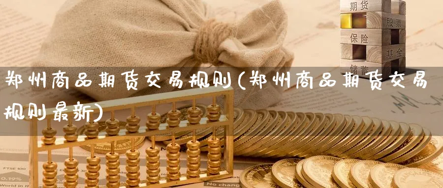 郑州商品期货交易规则(郑州商品期货交易规则最新)_https://www.baokan.net_期货平台_第1张