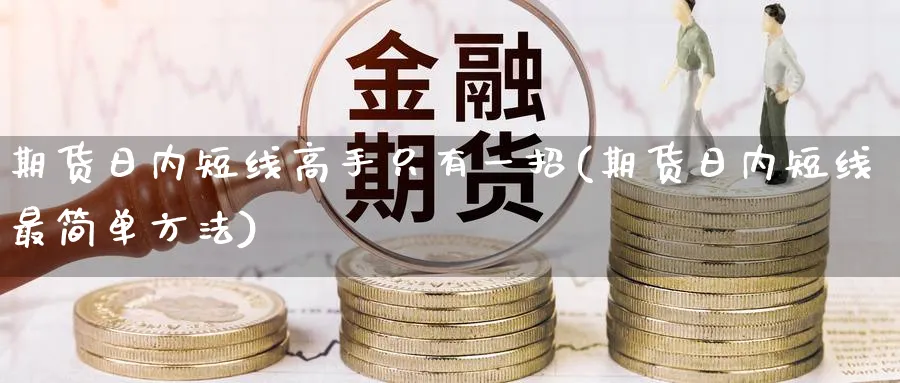 期货日内短线高手只有一招(期货日内短线最简单方法)_https://www.baokan.net_期货行情_第1张