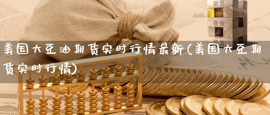 美国大豆油期货实时行情最新(美国大豆期货实时行情)_https://www.baokan.net_期货百科_第1张