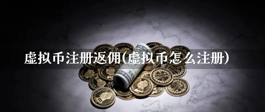虚拟币注册返佣(虚拟币怎么注册)_https://www.baokan.net_币圈行情_第1张