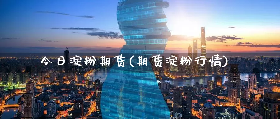 今日淀粉期货(期货淀粉行情)_恒指期货_第1张_宝勘金融网 今日淀粉期货(期货淀粉行情)_https://www.baokan.net_恒指期货_第1张