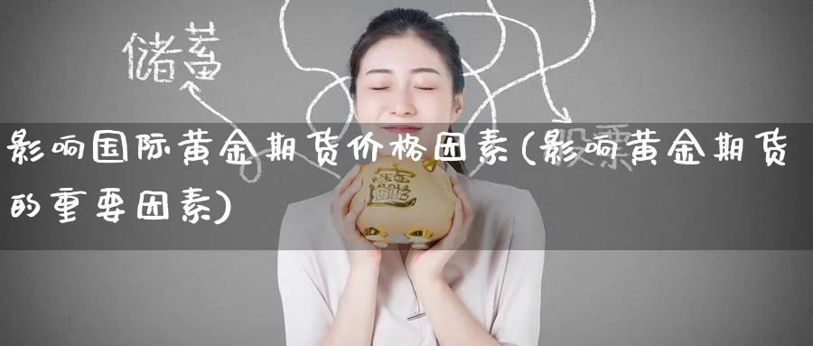 影响国际黄金期货价格因素(影响黄金期货的重要因素)_https://www.baokan.net_期货软件_第1张