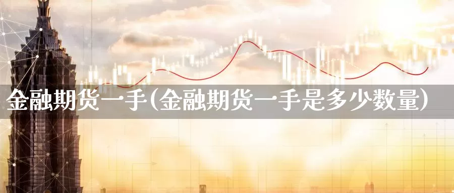 金融期货一手(金融期货一手是多少数量)_期货行情_第1张_宝勘金融网 金融期货一手(金融期货一手是多少数量)_https://www.baokan.net_期货行情_第1张
