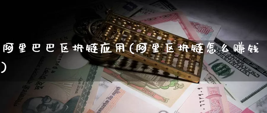 阿里巴巴区块链应用(阿里区块链怎么赚钱)_https://www.baokan.net_币圈行情_第1张