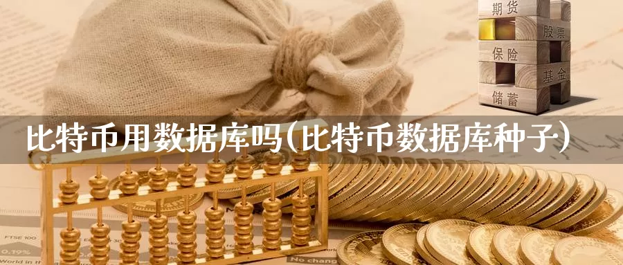 比特币用数据库吗(比特币数据库种子)_https://www.baokan.net_币圈行情_第1张