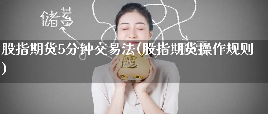 股指期货5分钟交易法(股指期货操作规则)_https://www.baokan.net_黄金期货_第1张