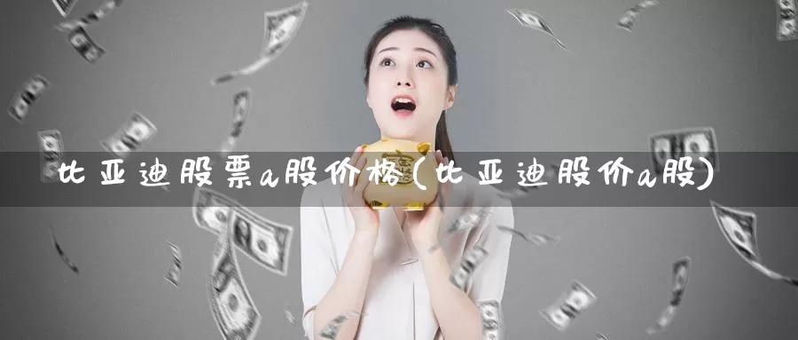 比亚迪股票a股价格(比亚迪股价a股)_https://www.baokan.net_期货品种_第1张