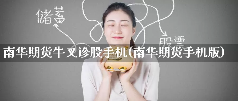 南华期货牛叉诊股手机(南华期货手机版)_https://www.baokan.net_币圈行情_第1张