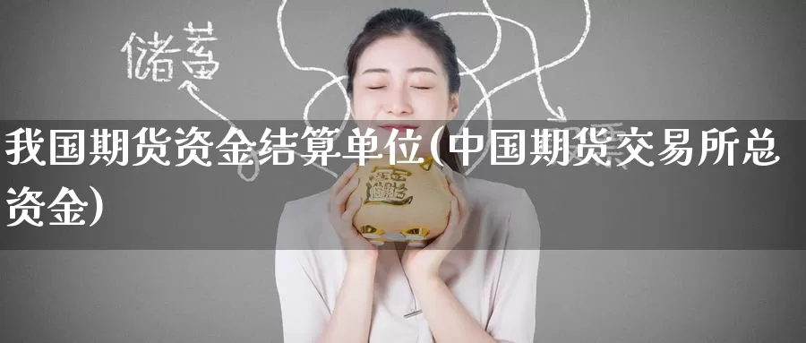 我国期货资金结算单位(中国期货交易所总资金)_内盘期货_第1张_宝勘金融网 我国期货资金结算单位(中国期货交易所总资金)_https://www.baokan.net_内盘期货_第1张
