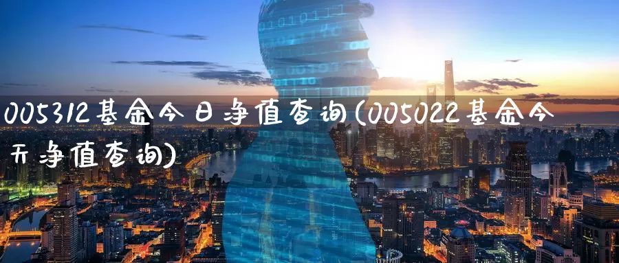 005312基金今日净值查询(005022基金今天净值查询)_期货交易_第1张_宝勘金融网 005312基金今日净值查询(005022基金今天净值查询)_https://www.baokan.net_期货交易_第1张