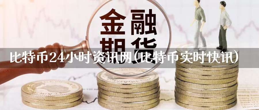 比特币24小时资讯网(比特币实时快讯)_https://www.baokan.net_币圈行情_第1张