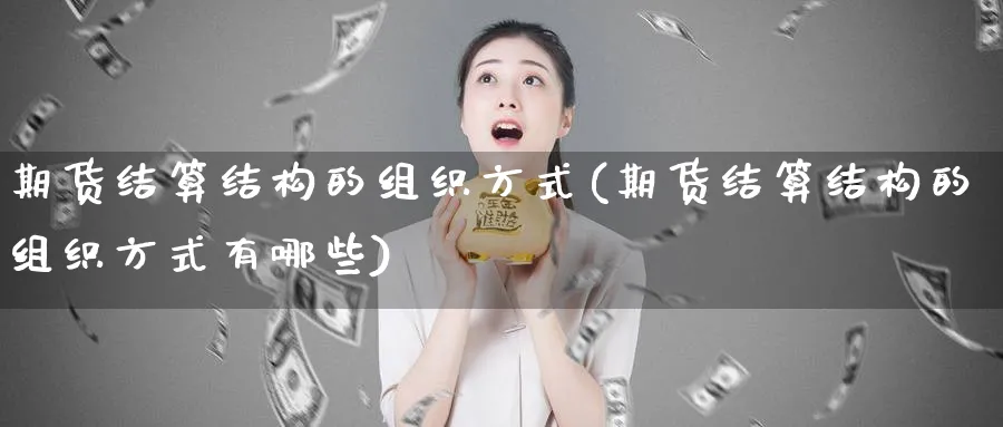 期货结算结构的组织方式(期货结算结构的组织方式有哪些)_https://www.baokan.net_期货技术_第1张