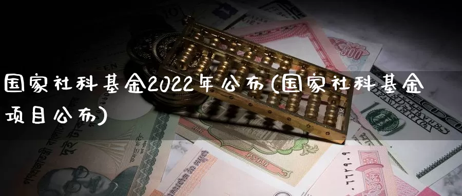 国家社科基金2022年公布(国家社科基金项目公布)_期货开户_第1张_宝勘金融网 国家社科基金2022年公布(国家社科基金项目公布)_https://www.baokan.net_期货开户_第1张
