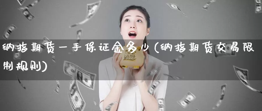 纳指期货一手保证金多少(纳指期货交易限制规则)_https://www.baokan.net_币圈行情_第1张