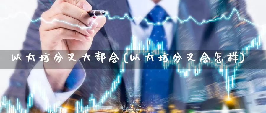 以太坊分叉大都会(以太坊分叉会怎样)_https://www.baokan.net_币圈行情_第1张