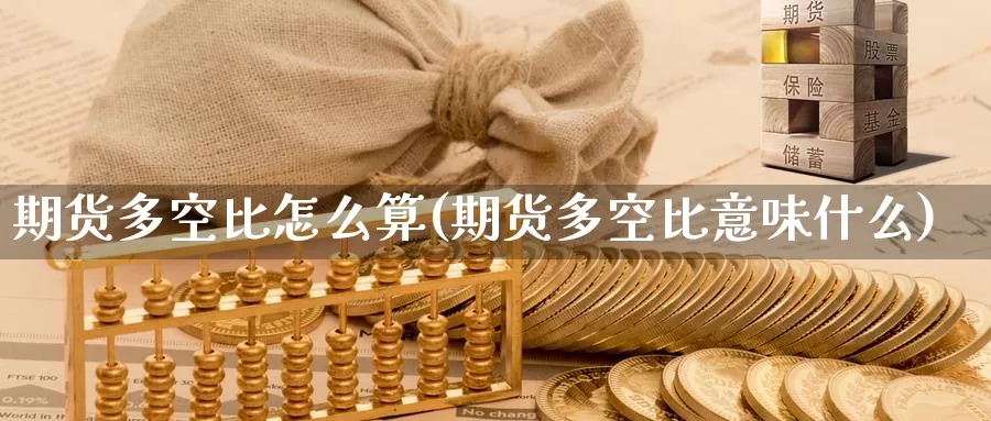 期货多空比怎么算(期货多空比意味什么)_https://www.baokan.net_股指期货_第1张