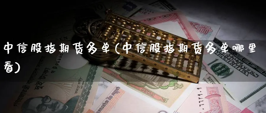 中信股指期货多单(中信股指期货多单哪里看)_https://www.baokan.net_期货公司_第1张