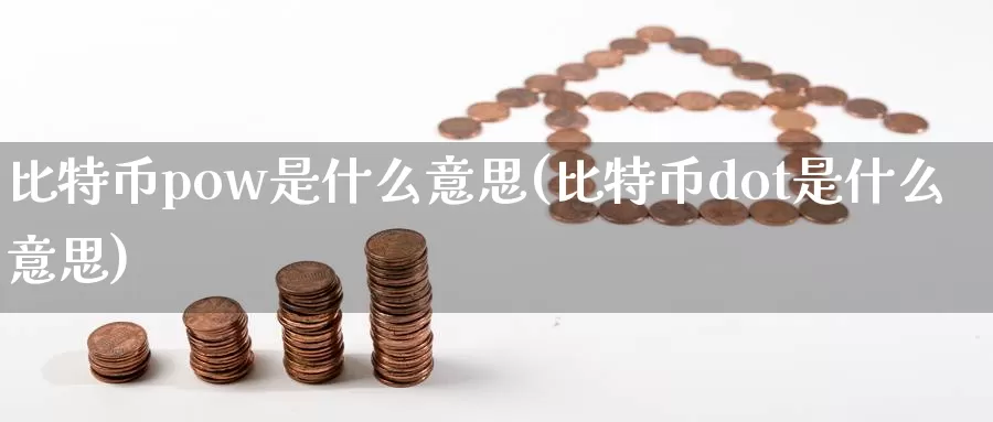 比特币pow是什么意思(比特币dot是什么意思)_https://www.baokan.net_币圈行情_第1张