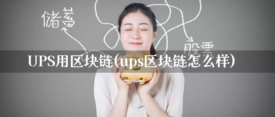 UPS用区块链(ups区块链怎么样)_https://www.baokan.net_币圈行情_第1张