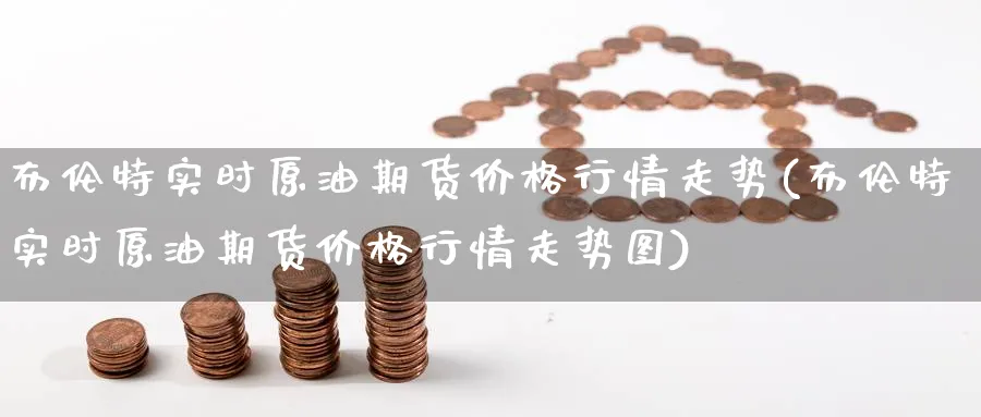 布伦特实时原油期货价格行情走势(布伦特实时原油期货价格行情走势图)_https://www.baokan.net_期货入门_第1张