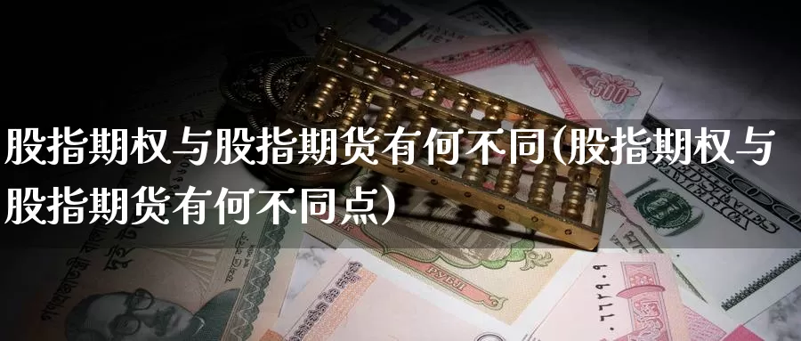 股指期权与股指期货有何不同(股指期权与股指期货有何不同点)_期货行情_第1张_宝勘金融网 股指期权与股指期货有何不同(股指期权与股指期货有何不同点)_https://www.baokan.net_期货行情_第1张