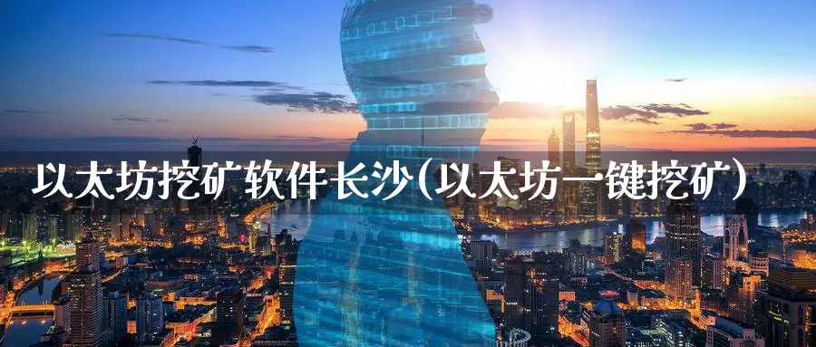以太坊挖矿软件长沙(以太坊一键挖矿)_https://www.baokan.net_币圈行情_第1张