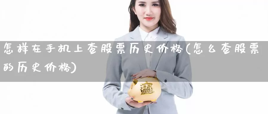怎样在手机上查股票历史价格(怎么查股票的历史价格)_https://www.baokan.net_纳指期货_第1张