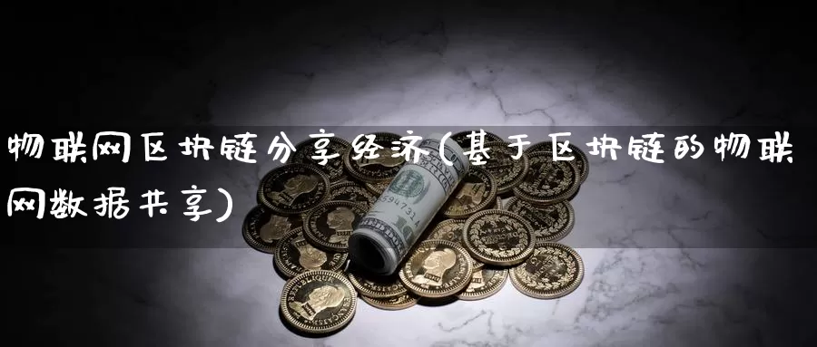 物联网区块链分享经济(基于区块链的物联网数据共享)_https://www.baokan.net_币圈行情_第1张