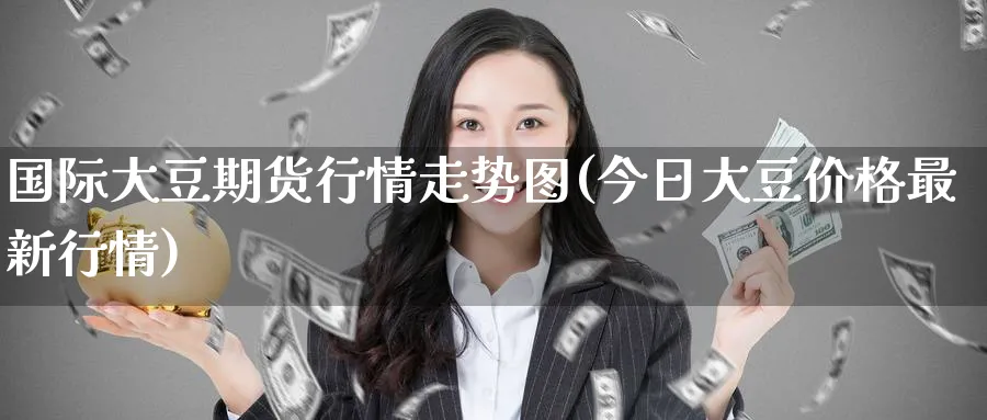 国际大豆期货行情走势图(今日大豆价格最新行情)_https://www.baokan.net_期货分析_第1张