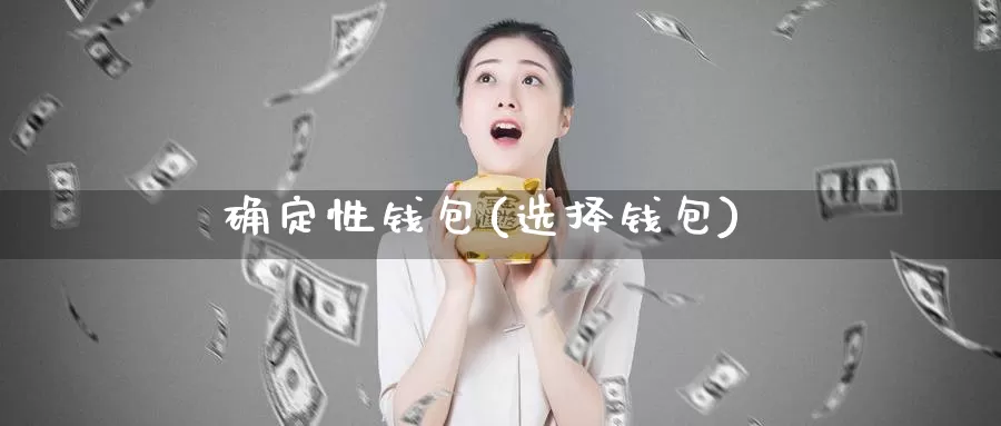确定性钱包(选择钱包)_https://www.baokan.net_币圈行情_第1张