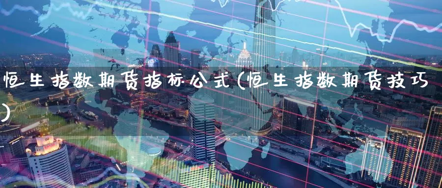 恒生指数期货指标公式(恒生指数期货技巧)_https://www.baokan.net_期货品种_第1张