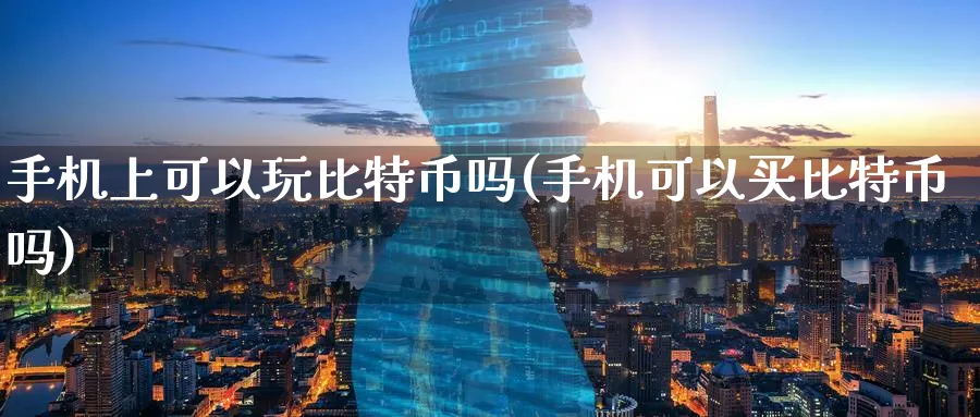 手机上可以玩比特币吗(手机可以买比特币吗)_https://www.baokan.net_币圈行情_第1张