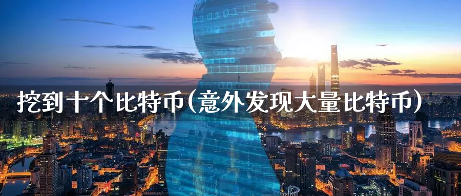 挖到十个比特币(意外发现大量比特币)_https://www.baokan.net_币圈行情_第1张